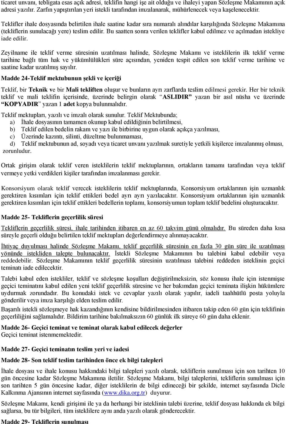 Teklifler ihale dosyasında belirtilen ihale saatine kadar sıra numaralı alındılar karģılığında SözleĢme Makamına (tekliflerin sunulacağı yere) teslim edilir.