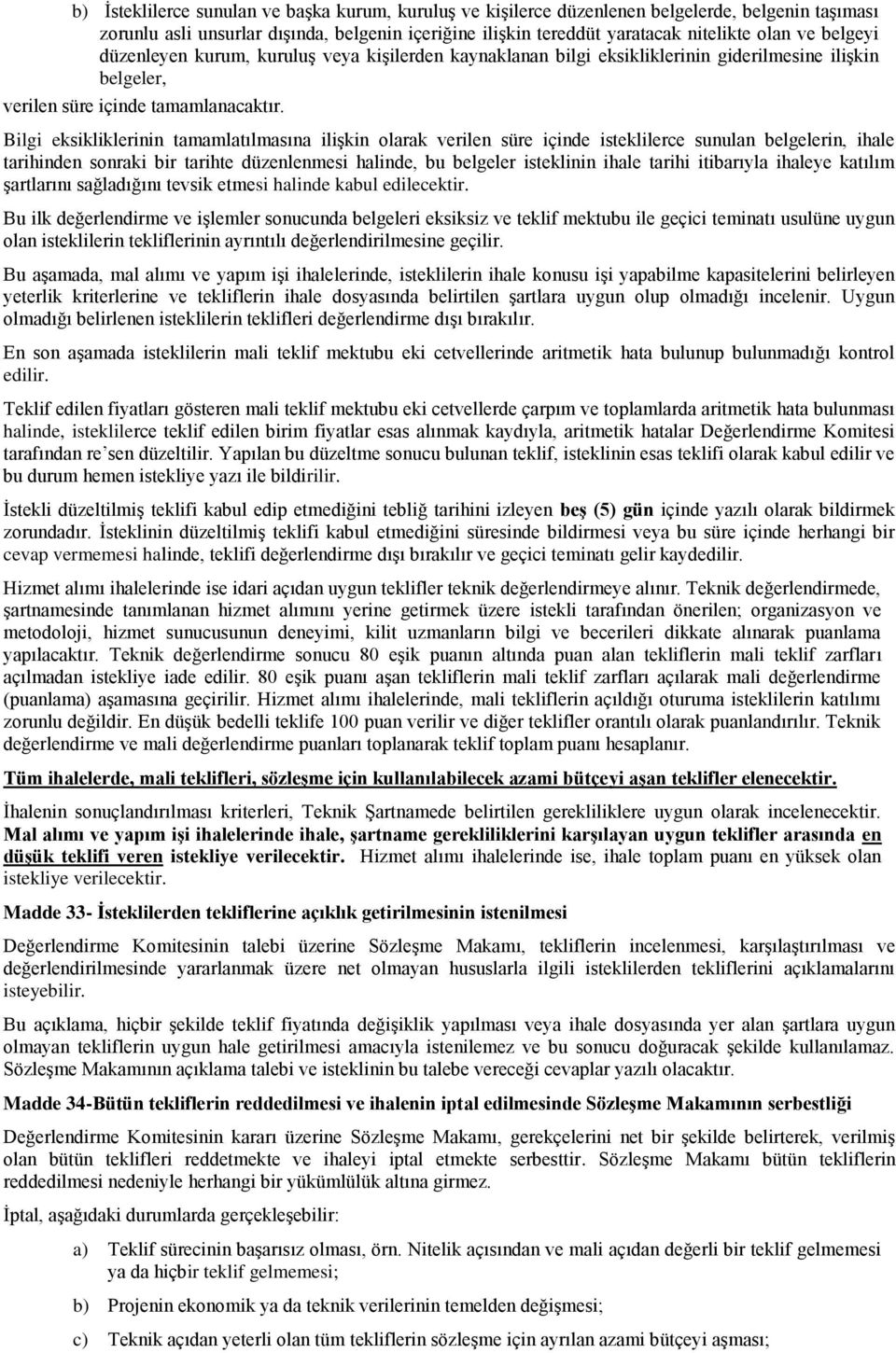 Bilgi eksikliklerinin tamamlatılmasına iliģkin olarak verilen süre içinde isteklilerce sunulan belgelerin, ihale tarihinden sonraki bir tarihte düzenlenmesi halinde, bu belgeler isteklinin ihale