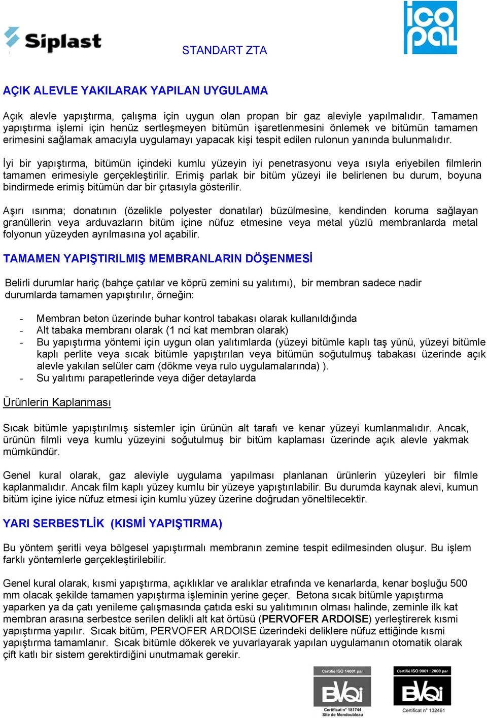 İyi bir yapıştırma, bitümün içindeki kumlu yüzeyin iyi penetrasyonu veya ısıyla eriyebilen filmlerin tamamen erimesiyle gerçekleştirilir.