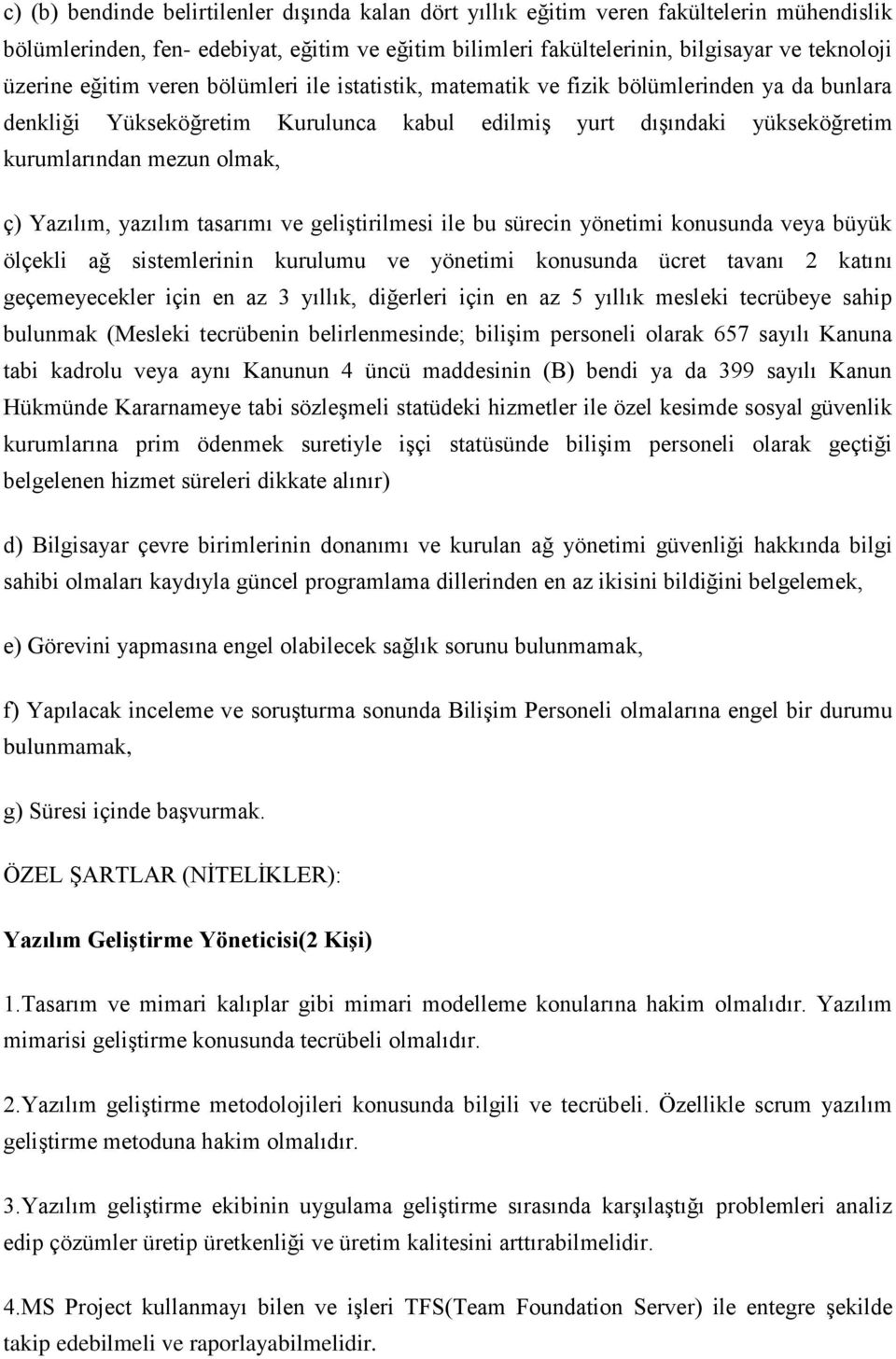 Yazılım, yazılım tasarımı ve geliştirilmesi ile bu sürecin yönetimi konusunda veya büyük ölçekli ağ sistemlerinin kurulumu ve yönetimi konusunda ücret tavanı 2 nı geçemeyecekler için en az 3 yıllık,