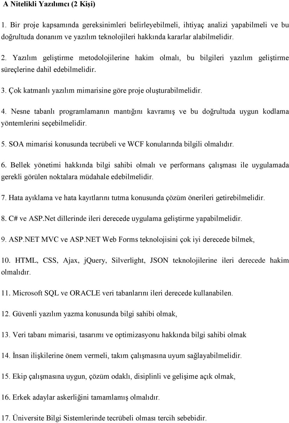 Nesne tabanlı programlamanın mantığını kavramış ve bu doğrultuda uygun kodlama yöntemlerini seçebilmelidir. 5. SOA mimarisi konusunda tecrübeli ve WCF konularında bilgili olmalıdır. 6.