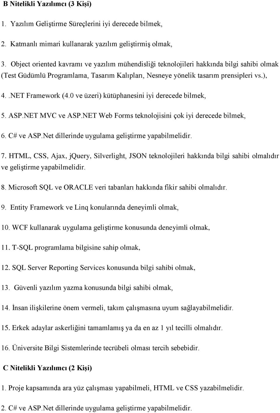 0 ve üzeri) kütüphanesini iyi derecede bilmek, 5. ASP.NET MVC ve ASP.NET Web Forms teknolojisini çok iyi derecede bilmek, 6. C# ve ASP.Net dillerinde uygulama geliştirme yapabilmelidir. 7.