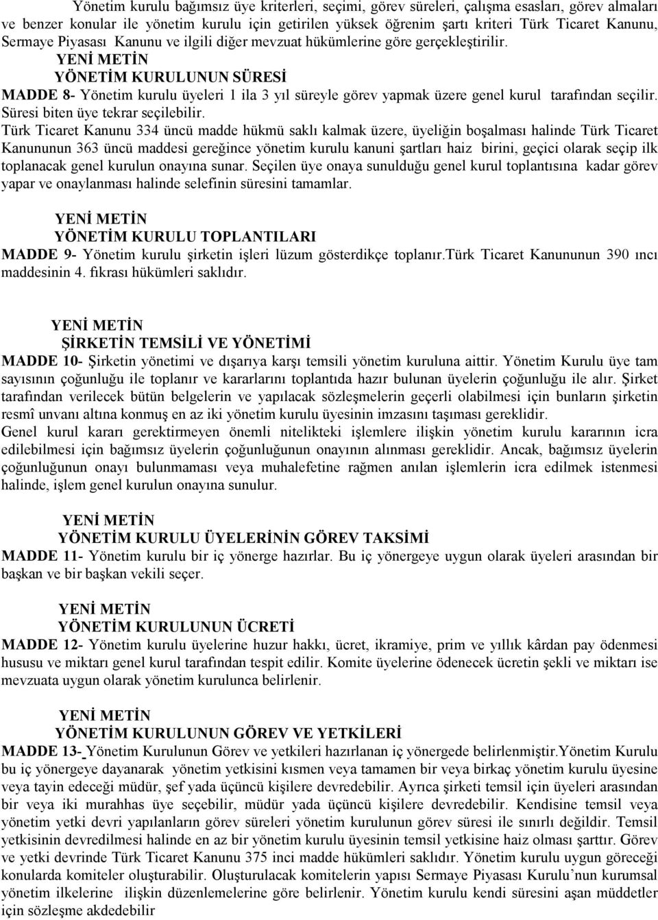 YÖNETĐM KURULUNUN SÜRESĐ MADDE 8- Yönetim kurulu üyeleri 1 ila 3 yıl süreyle görev yapmak üzere genel kurul tarafından seçilir. Süresi biten üye tekrar seçilebilir.