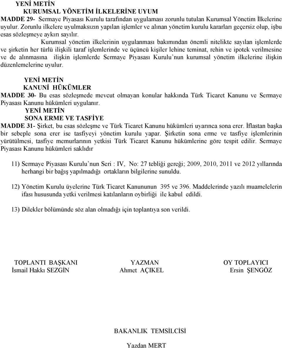 Kurumsal yönetim ilkelerinin uygulanması bakımından önemli nitelikte sayılan işlemlerde ve şirketin her türlü ilişkili taraf işlemlerinde ve üçüncü kişiler lehine teminat, rehin ve ipotek verilmesine