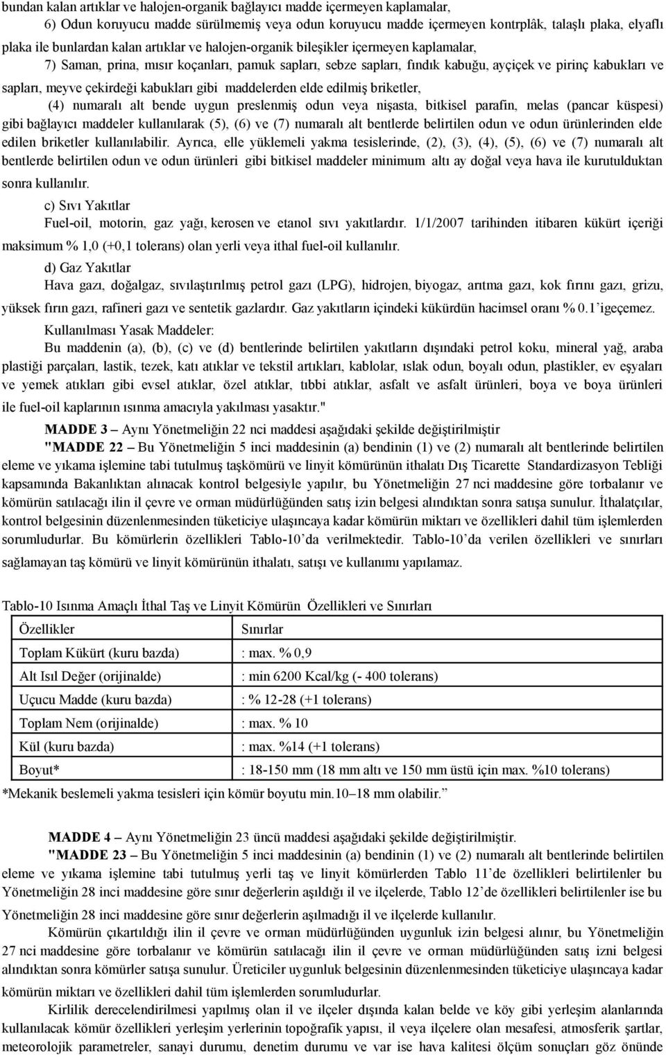 meyve çekirdeği kabukları gibi maddelerden elde edilmiş briketler, (4) numaralı alt bende uygun preslenmiş odun veya nişasta, bitkisel parafin, melas (pancar küspesi) gibi bağlayıcı maddeler