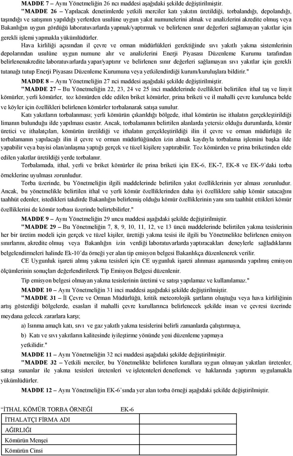 akredite olmuş veya Bakanlığın uygun gördüğü laboratuvarlarda yapmak/yaptırmak ve belirlenen sınır değerleri sağlamayan yakıtlar için gerekli işlemi yapmakla yükümlüdürler.