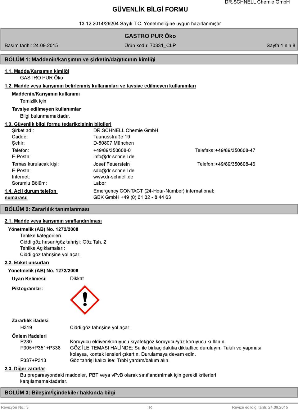 Güvenlik bilgi formu tedarikçisinin bilgileri Şirket adı: Cadde: Taunusstraße 19 Şehir: D-80807 München Telefon: +49/89/350608-0 Telefaks: +49/89/350608-47 E-Posta: info@dr-schnell.