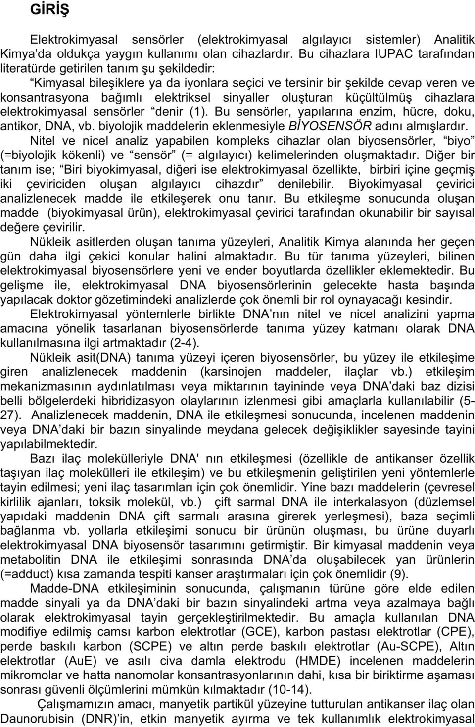 olu turan küçültülmü cihazlara elektrokimyasal sensörler denir (1). Bu sensörler, yapılarına enzim, hücre, doku, antikor, DNA, vb. biyolojik maddelerin eklenmesiyle B YOSENSÖR adını almı lardır.