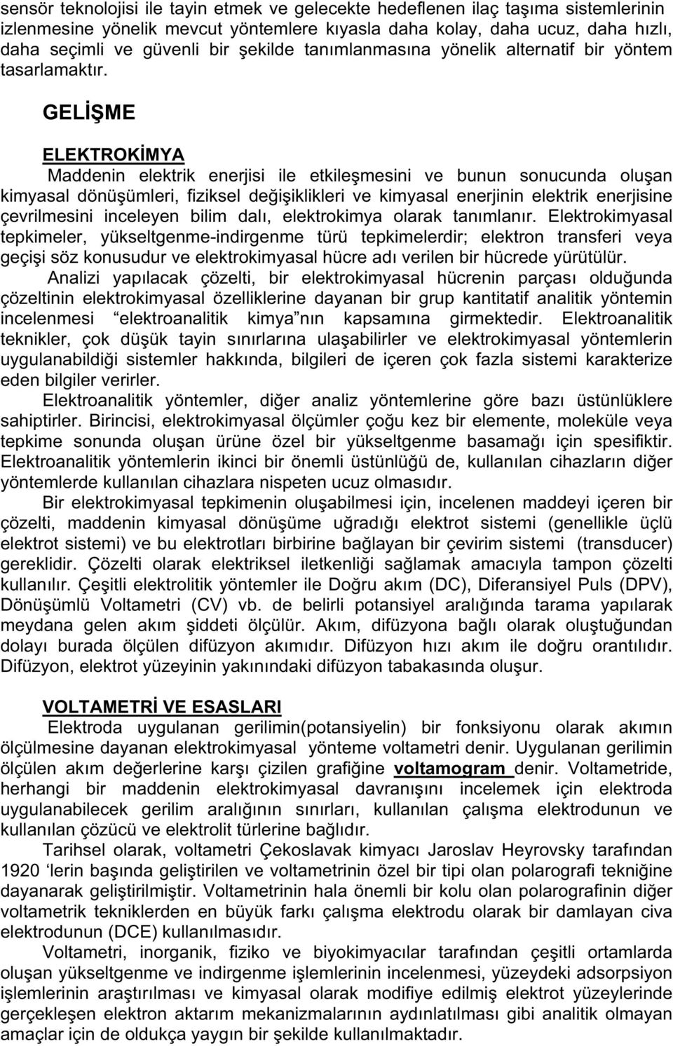 GEL ME ELEKTROK MYA Maddenin elektrik enerjisi ile etkile mesini ve bunun sonucunda olu an kimyasal dönü ümleri, fiziksel de i iklikleri ve kimyasal enerjinin elektrik enerjisine çevrilmesini