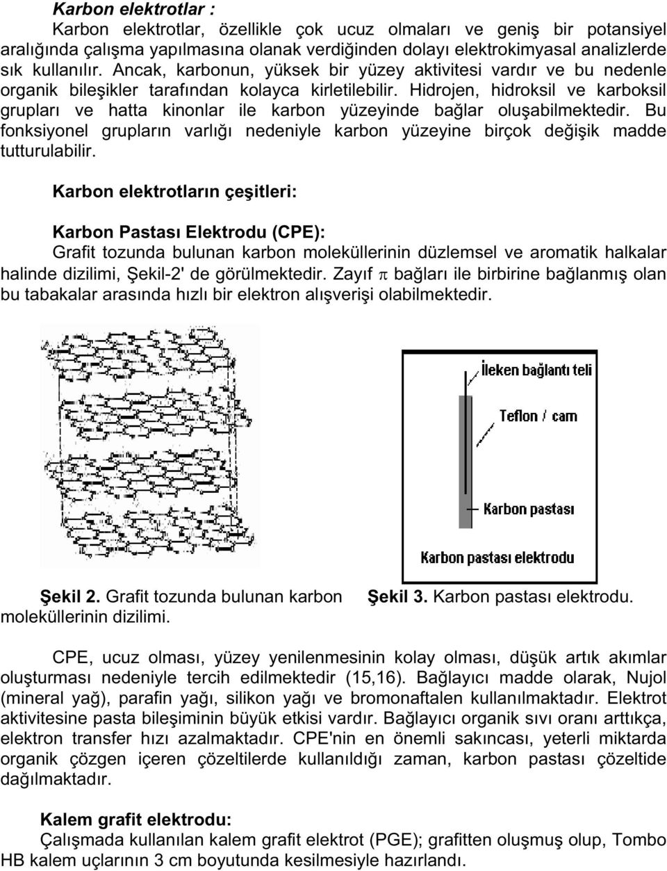 Hidrojen, hidroksil ve karboksil grupları ve hatta kinonlar ile karbon yüzeyinde ba lar olu abilmektedir.