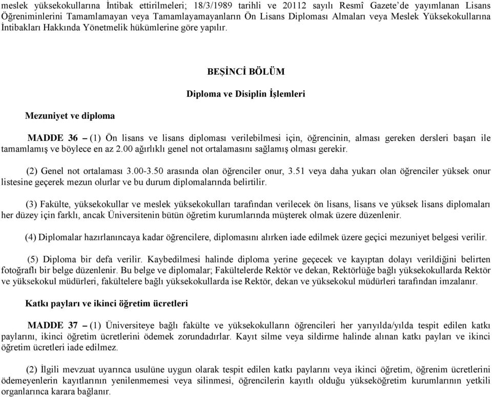 Mezuniyet ve diploma BEŞİNCİ BÖLÜM Diploma ve Disiplin İşlemleri MADDE 36 (1) Ön lisans ve lisans diploması verilebilmesi için, öğrencinin, alması gereken dersleri başarı ile tamamlamış ve böylece en