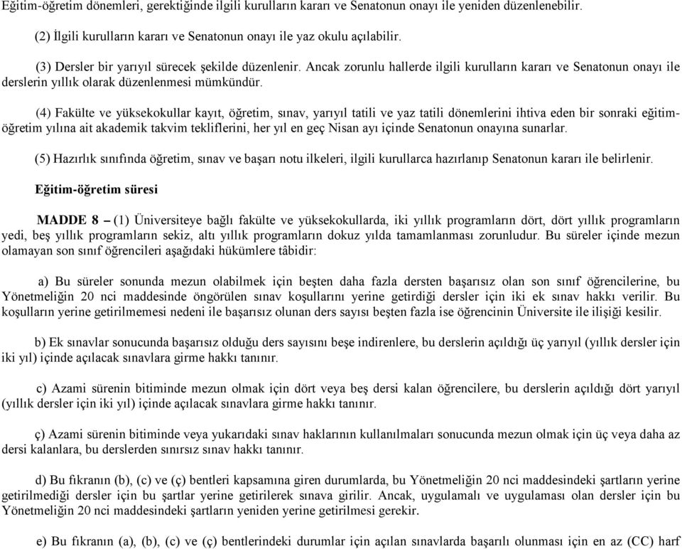 (4) Fakülte ve yüksekokullar kayıt, öğretim, sınav, yarıyıl tatili ve yaz tatili dönemlerini ihtiva eden bir sonraki eğitimöğretim yılına ait akademik takvim tekliflerini, her yıl en geç Nisan ayı