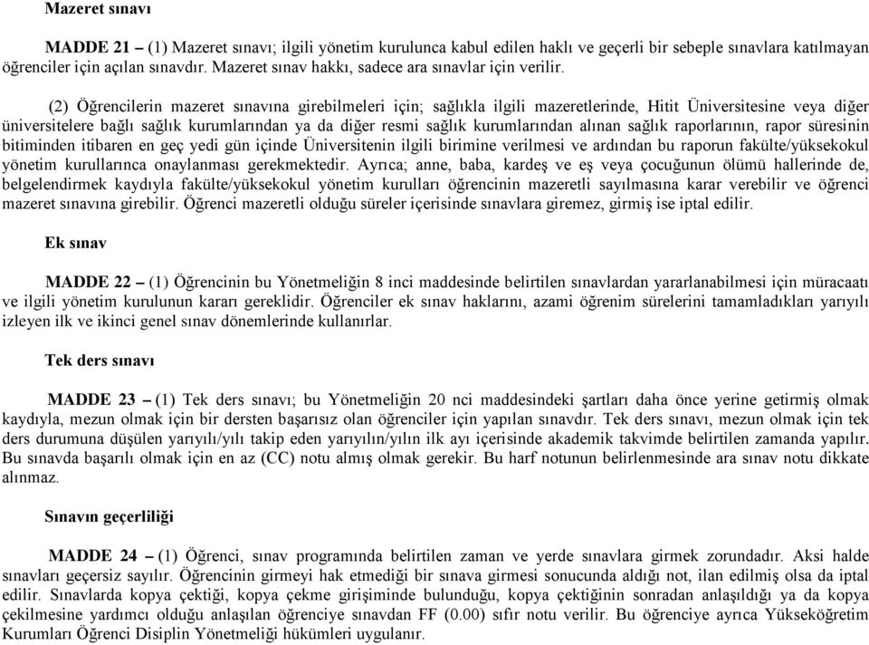 (2) Öğrencilerin mazeret sınavına girebilmeleri için; sağlıkla ilgili mazeretlerinde, Hitit Üniversitesine veya diğer üniversitelere bağlı sağlık kurumlarından ya da diğer resmi sağlık kurumlarından