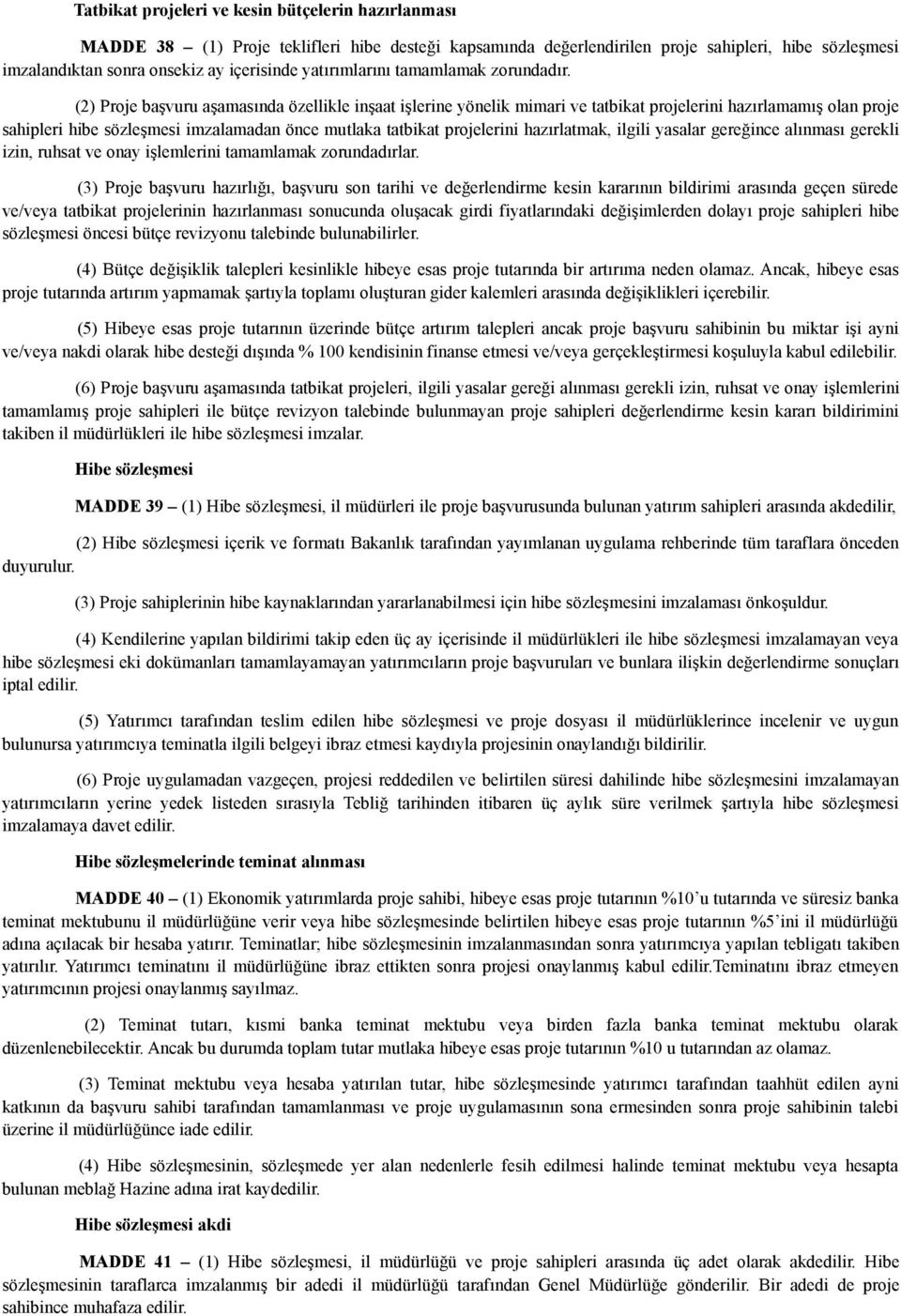 (2) Proje başvuru aşamasında özellikle inşaat işlerine yönelik mimari ve tatbikat projelerini hazırlamamış olan proje sahipleri hibe sözleşmesi imzalamadan önce mutlaka tatbikat projelerini