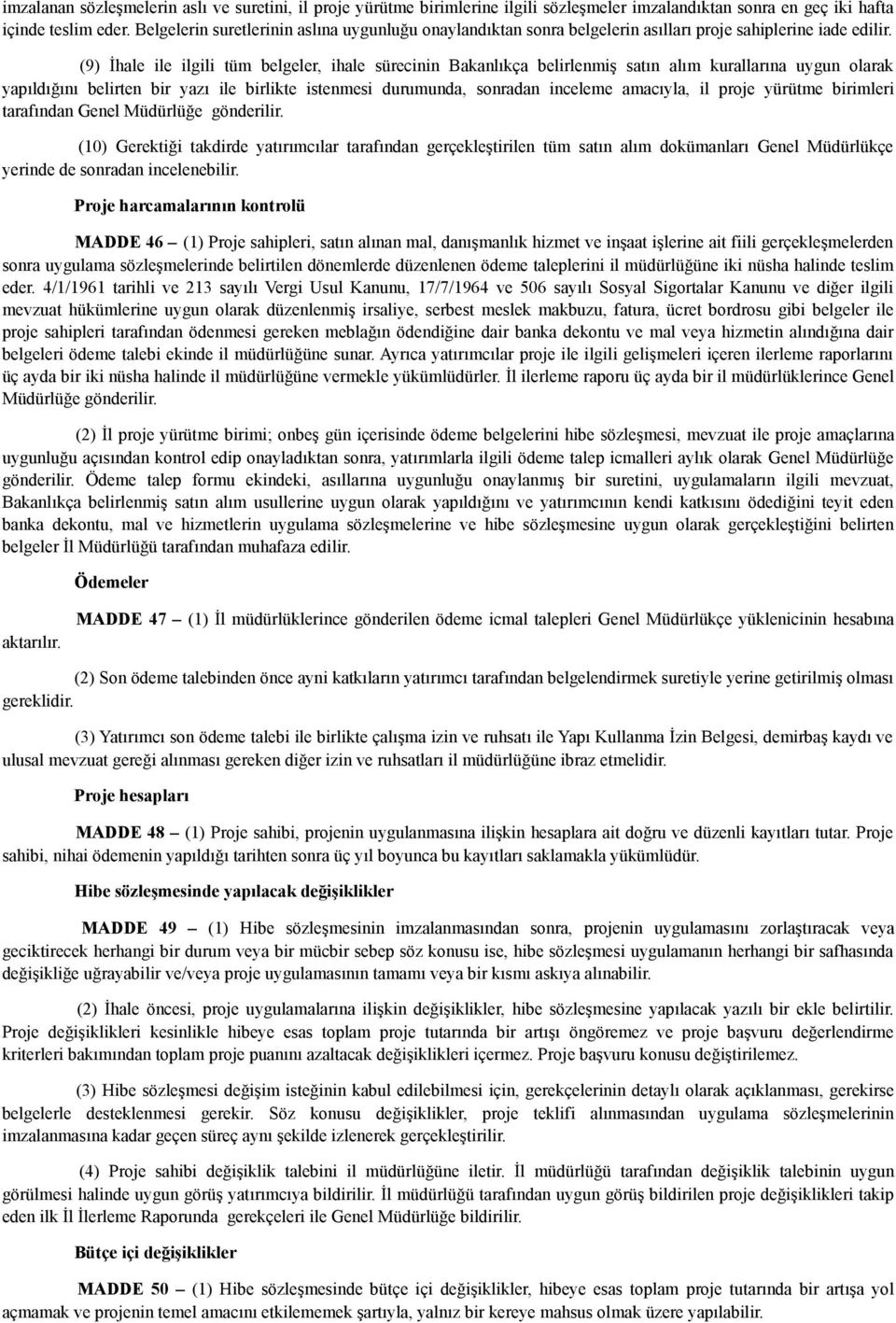 (9) İhale ile ilgili tüm belgeler, ihale sürecinin Bakanlıkça belirlenmiş satın alım kurallarına uygun olarak yapıldığını belirten bir yazı ile birlikte istenmesi durumunda, sonradan inceleme