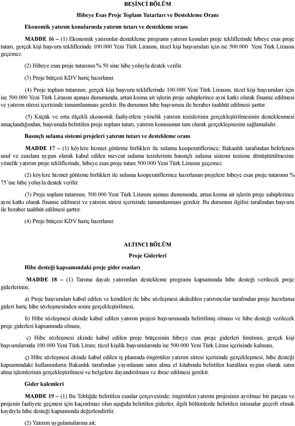 (2) Hibeye esas proje tutarının % 0 sine hibe yoluyla destek verilir. (3) Proje bütçesi KDV hariç hazırlanır. (4) Proje toplam tutarının; gerçek kişi başvuru tekliflerinde 100.