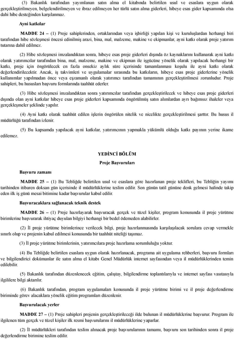 Ayni katkılar MADDE 24 (1) Proje sahiplerinden, ortaklarından veya işbirliği yapılan kişi ve kuruluşlardan herhangi biri tarafından hibe sözleşmesi öncesi edinilmiş arazi, bina, mal, malzeme, makine