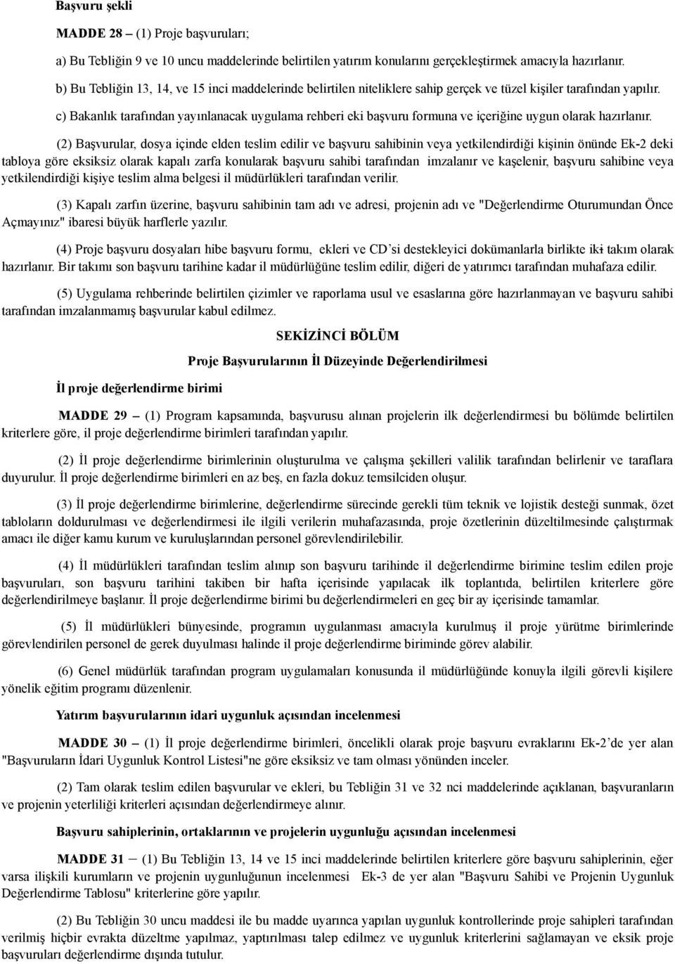 c) Bakanlık tarafından yayınlanacak uygulama rehberi eki başvuru formuna ve içeriğine uygun olarak hazırlanır.