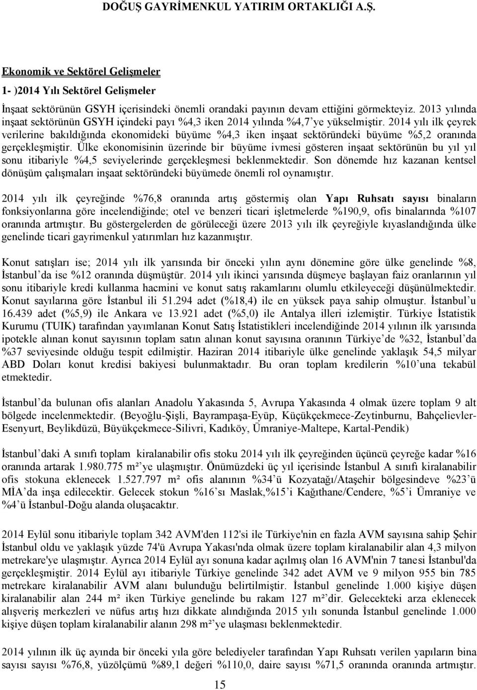 2014 yılı ilk çeyrek verilerine bakıldığında ekonomideki büyüme %4,3 iken inşaat sektöründeki büyüme %5,2 oranında gerçekleşmiştir.