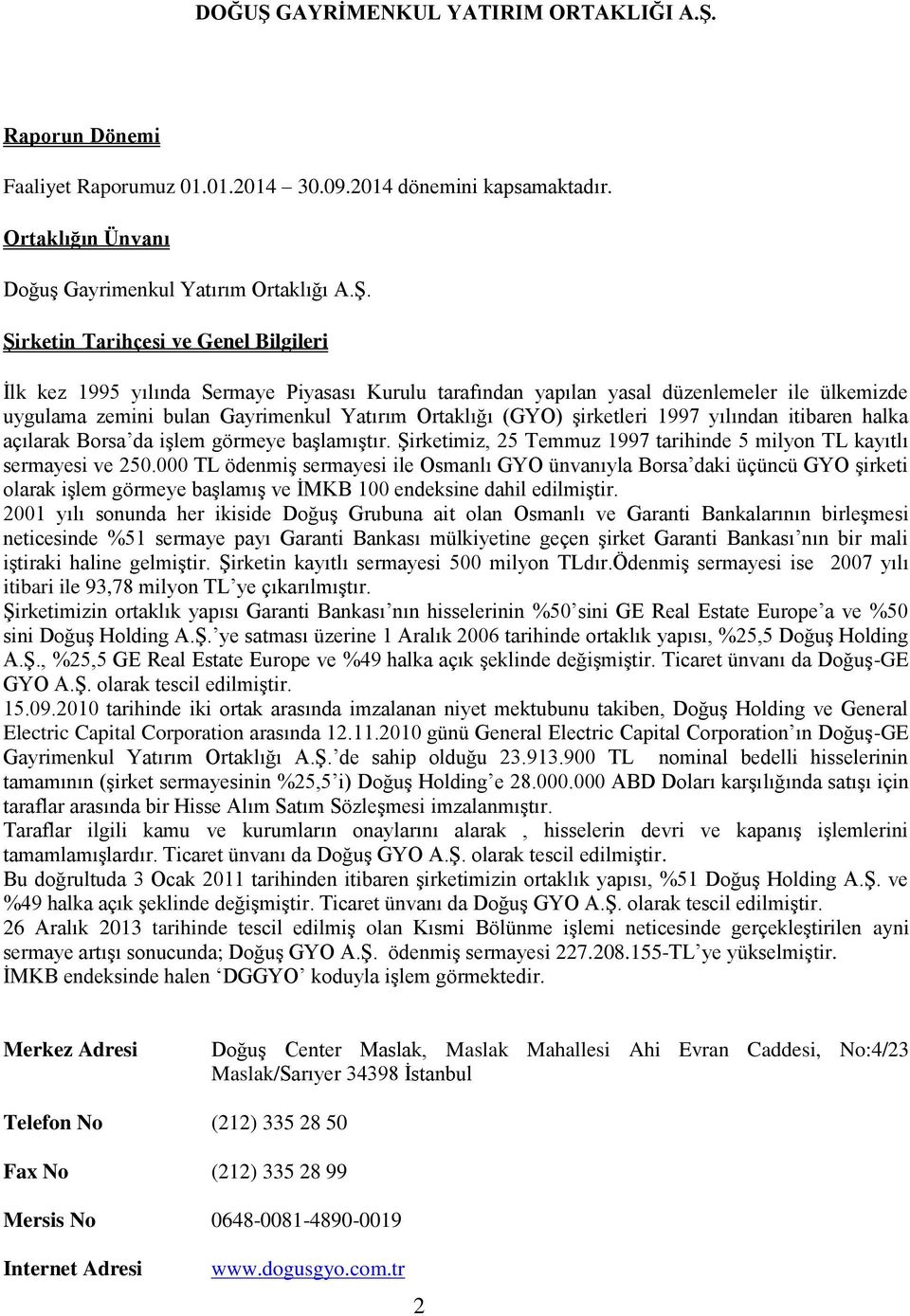 şirketleri 1997 yılından itibaren halka açılarak Borsa da işlem görmeye başlamıştır. Şirketimiz, 25 Temmuz 1997 tarihinde 5 milyon TL kayıtlı sermayesi ve 250.