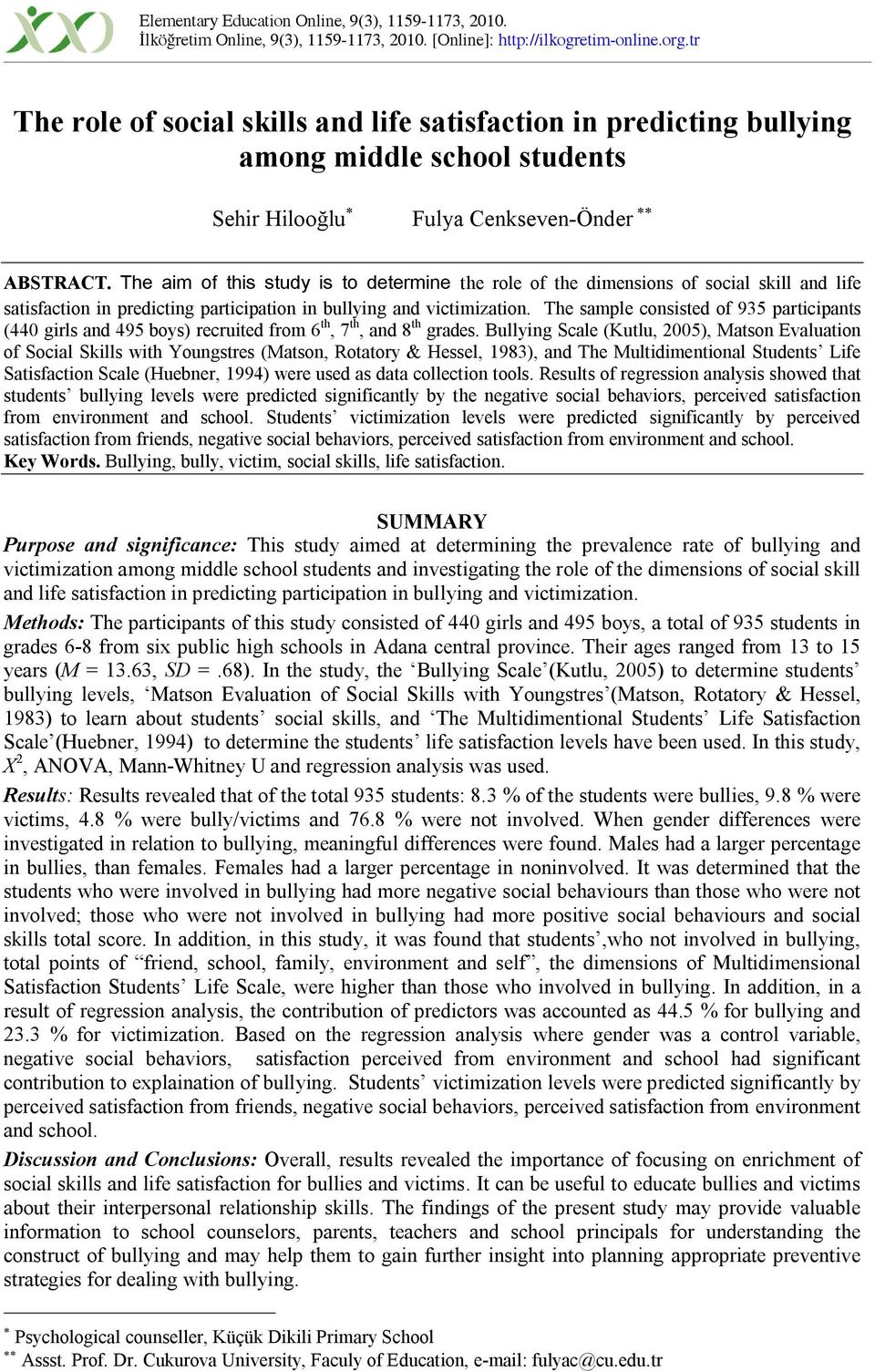 The aim of this study is to determine the role of the dimensions of social skill and life satisfaction in predicting participation in bullying and victimization.