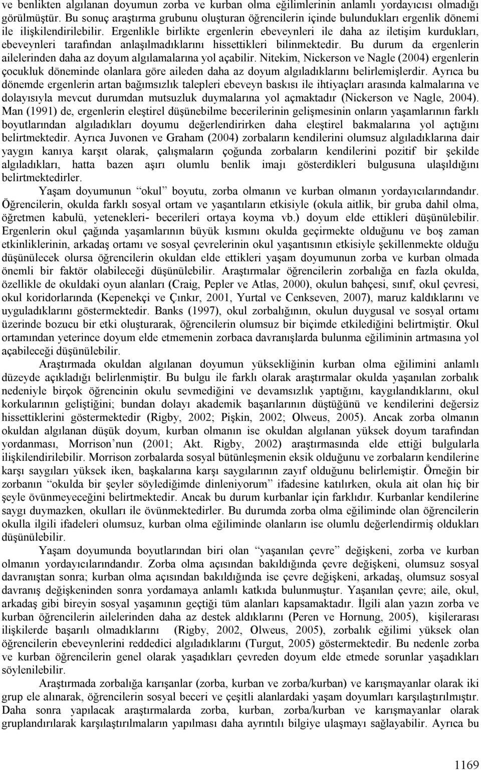 Ergenlikle birlikte ergenlerin ebeveynleri ile daha az iletişim kurdukları, ebeveynleri tarafından anlaşılmadıklarını hissettikleri bilinmektedir.