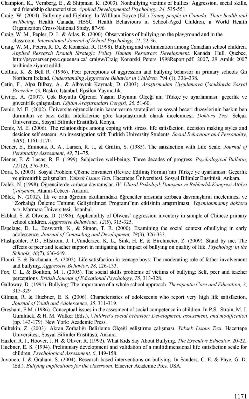 Health Canada, HBSC: Health Behaviours in School-Aged Children, a World Health Organization Cross-National Study, 87-96. Craig, W. M., Pepler, D. J., & Atlas, R. (2000).