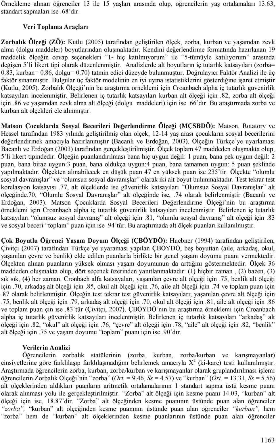 Kendini değerlendirme formatında hazırlanan 19 maddelik ölçeğin cevap seçenekleri 1- hiç katılmıyorum ile 5-tümüyle katılıyorum arasında değişen 5 li likert tipi olarak düzenlenmiştir.