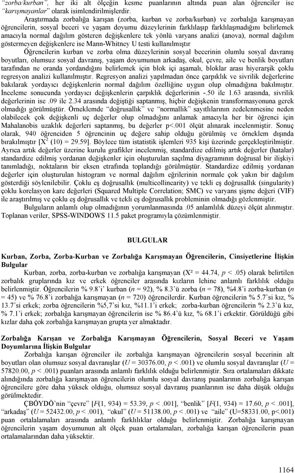 dağılım gösteren değişkenlere tek yönlü varyans analizi (anova), normal dağılım göstermeyen değişkenlere ise Mann-Whitney U testi kullanılmıştır Öğrencilerin kurban ve zorba olma düzeylerinin sosyal