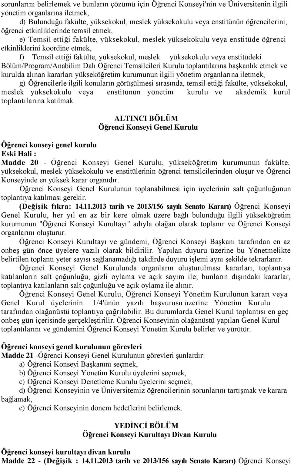 yüksekokul, meslek yüksekokulu veya enstitüdeki Bölüm/Program/Anabilim Dalı Öğrenci Temsilcileri Kurulu toplantılarına başkanlık etmek ve kurulda alınan kararları yükseköğretim kurumunun ilgili