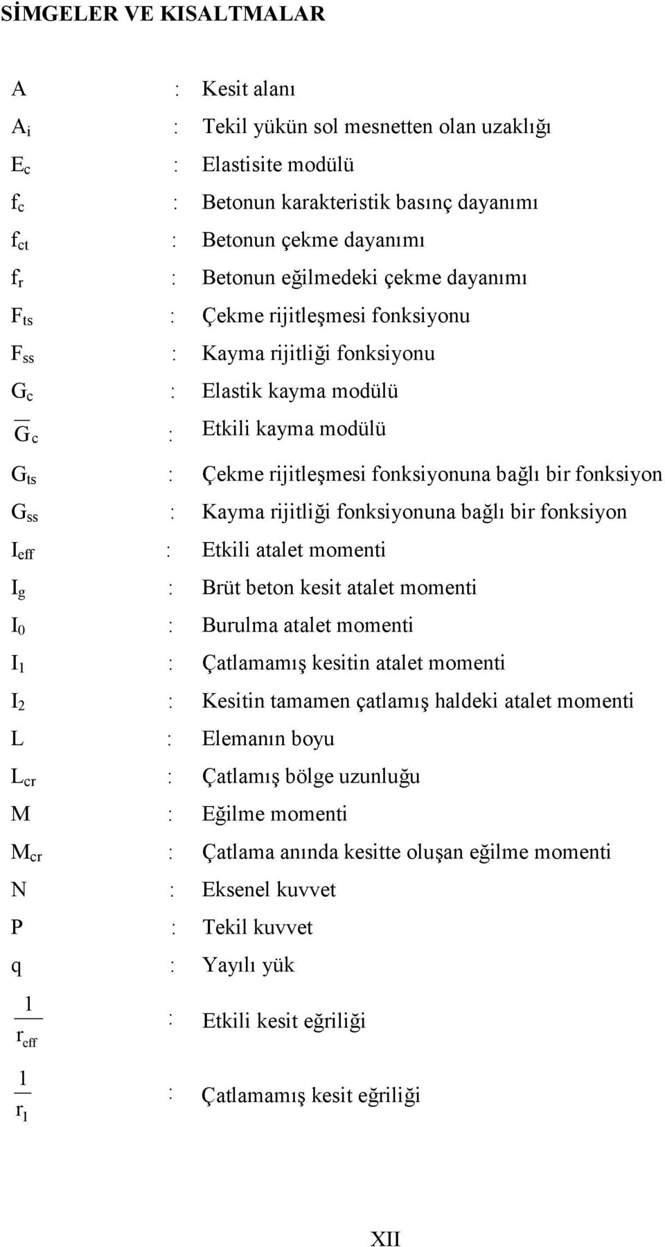 rijitlii fonksiyonuna bal bir fonksiyon I eff : Etkili atalet momenti I g : Brüt beton kesit atalet momenti I : Burulma atalet momenti I 1 : Çatlamam# kesitin atalet momenti I : Kesitin tamamen