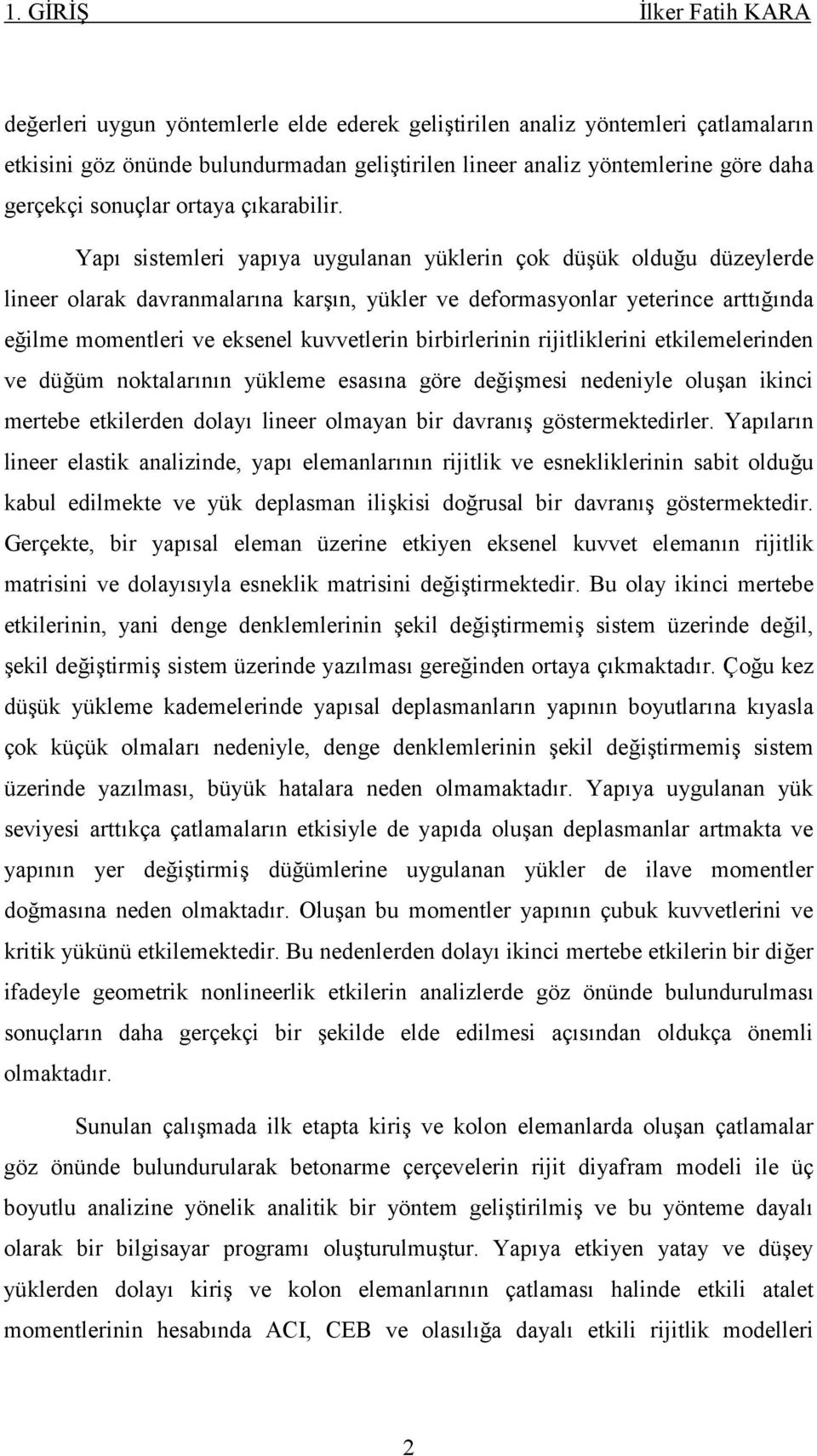 Yap sistemleri yapya uygulanan yüklerin çok düük oldu"u düzeylerde lineer olarak davranmalarna karn, yükler ve deformasyonlar yeterine artt"nda e"ilme momentleri ve eksenel kuvvetlerin birbirlerinin