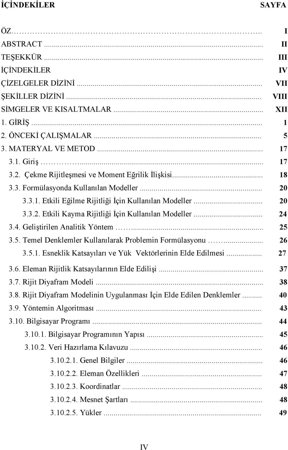 .. 4 3.4. Geli tirilen Analitik Yöntem... 5 3.5. Temel Denklemler Kullanlarak Problemin Formülasyonu... 6 3.5.1. Esneklik Katsaylar ve Yük Vektörlerinin Elde Edilmesi... 7 3.6. Eleman Rijitlik Katsaylarnn Elde Edili i.