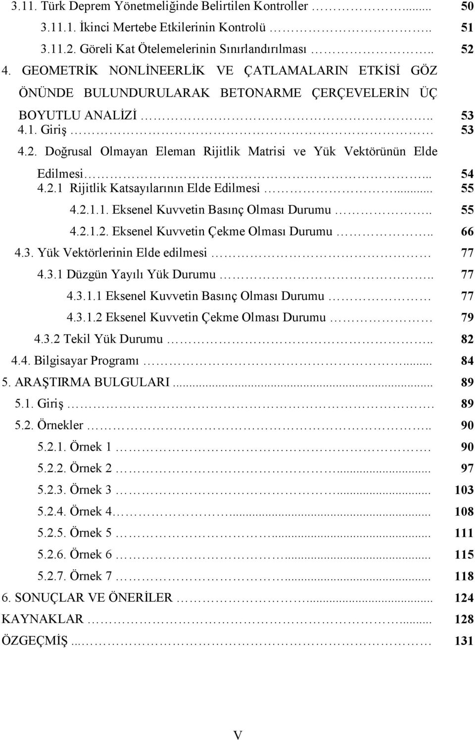 .1 Rijitlik Katsaylarnn Elde Edilmesi... 55 4..1.1. Eksenel Kuvvetin Basnç Olmas Durumu.. 55 4..1.. Eksenel Kuvvetin Çekme Olmas Durumu.. 66 4.3. Yük Vektörlerinin Elde edilmesi 77 4.3.1 Düzgün Yayl Yük Durumu.