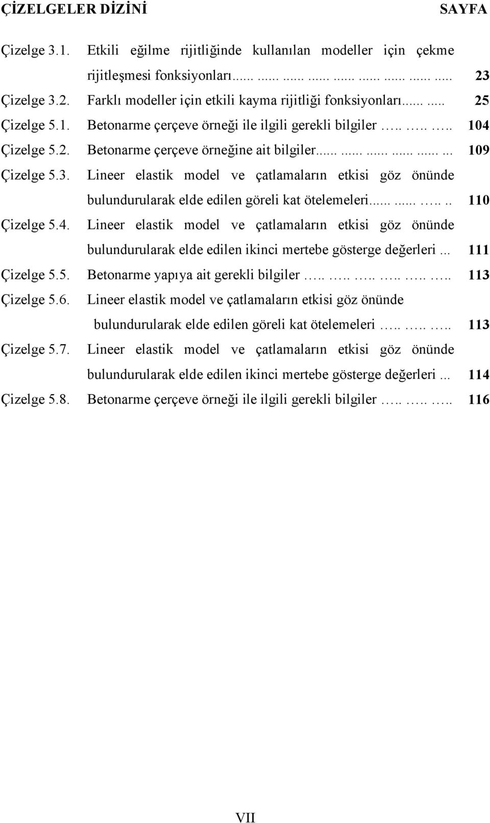 ................. 19 Çizelge 5.3. ineer elastik model ve çatlamalarn etkisi göz önünde bulundurularak elde edilen göreli kat ötelemeleri.......... 11 Çizelge 5.4.