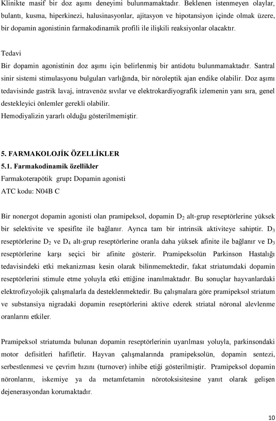 olacaktır. Tedavi Bir dopamin agonistinin doz aşımı için belirlenmiş bir antidotu bulunmamaktadır. Santral sinir sistemi stimulasyonu bulguları varlığında, bir nöroleptik ajan endike olabilir.