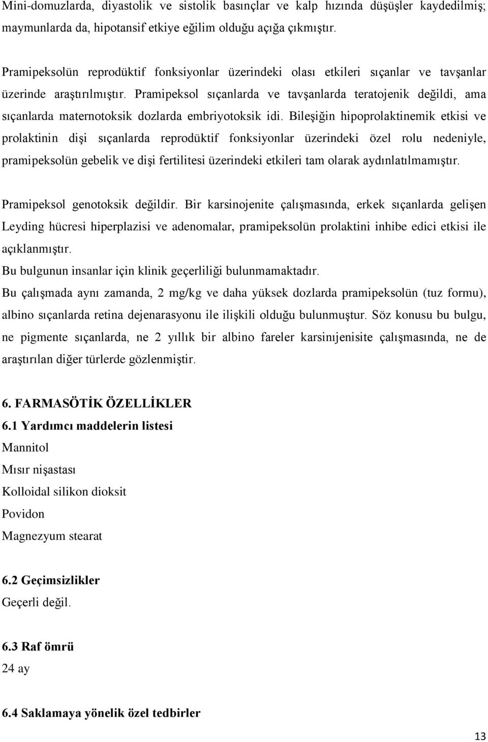 Pramipeksol sıçanlarda ve tavşanlarda teratojenik değildi, ama sıçanlarda maternotoksik dozlarda embriyotoksik idi.