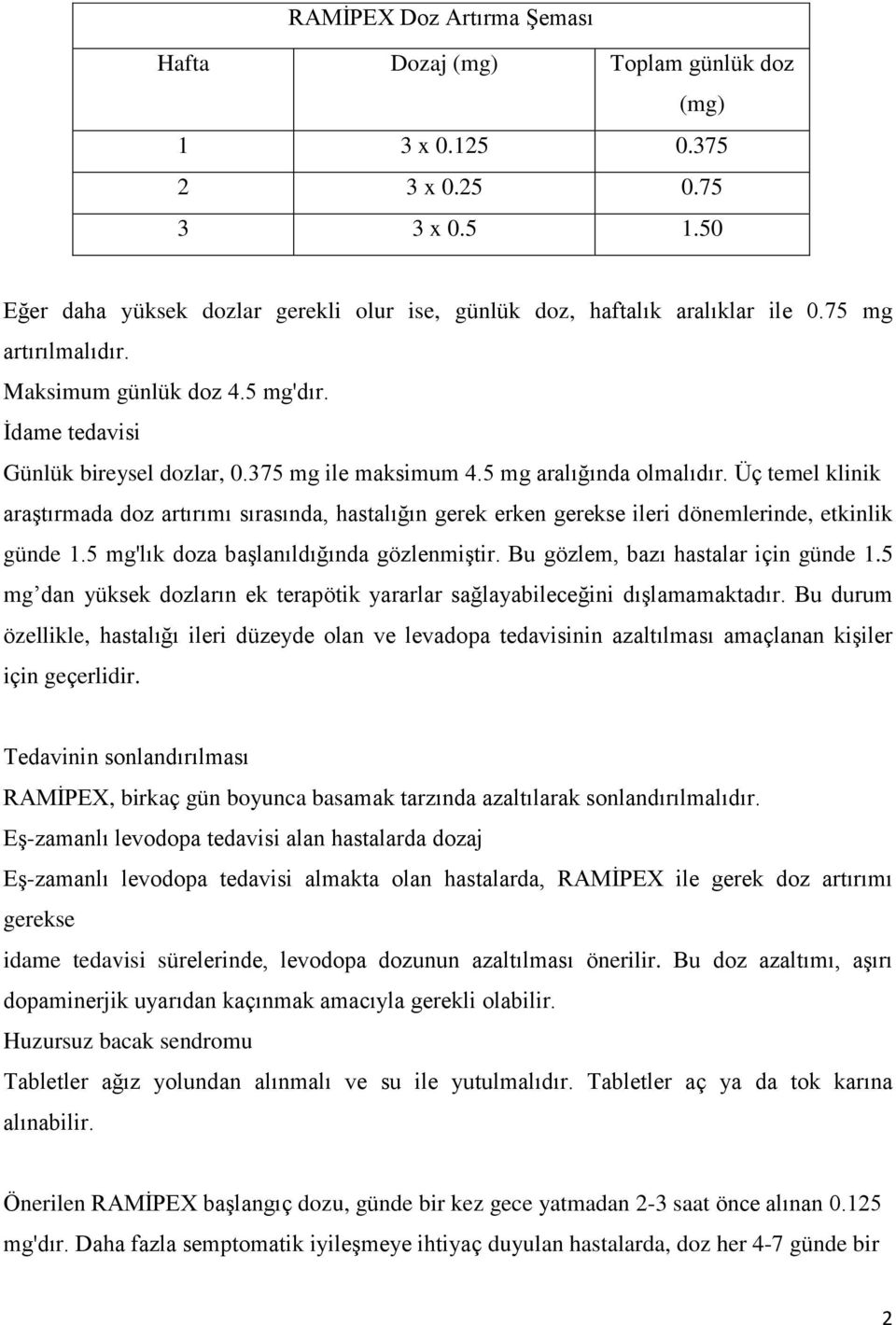 Üç temel klinik araştırmada doz artırımı sırasında, hastalığın gerek erken gerekse ileri dönemlerinde, etkinlik günde 1.5 mg'lık doza başlanıldığında gözlenmiştir.