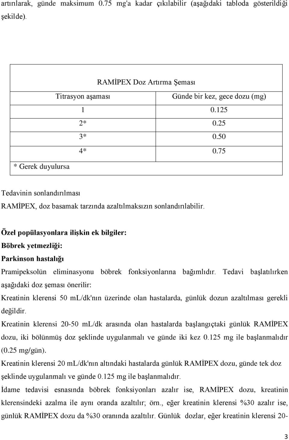 Özel popülasyonlara ilişkin ek bilgiler: Böbrek yetmezliği: Parkinson hastalığı Pramipeksolün eliminasyonu böbrek fonksiyonlarına bağımlıdır.