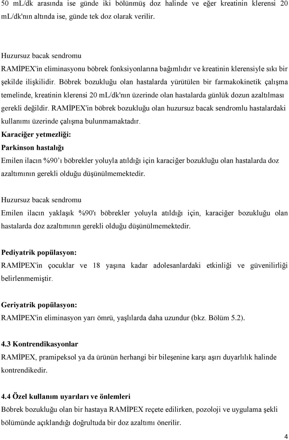 Böbrek bozukluğu olan hastalarda yürütülen bir farmakokinetik çalışma temelinde, kreatinin klerensi 20 ml/dk'nın üzerinde olan hastalarda günlük dozun azaltılması gerekli değildir.