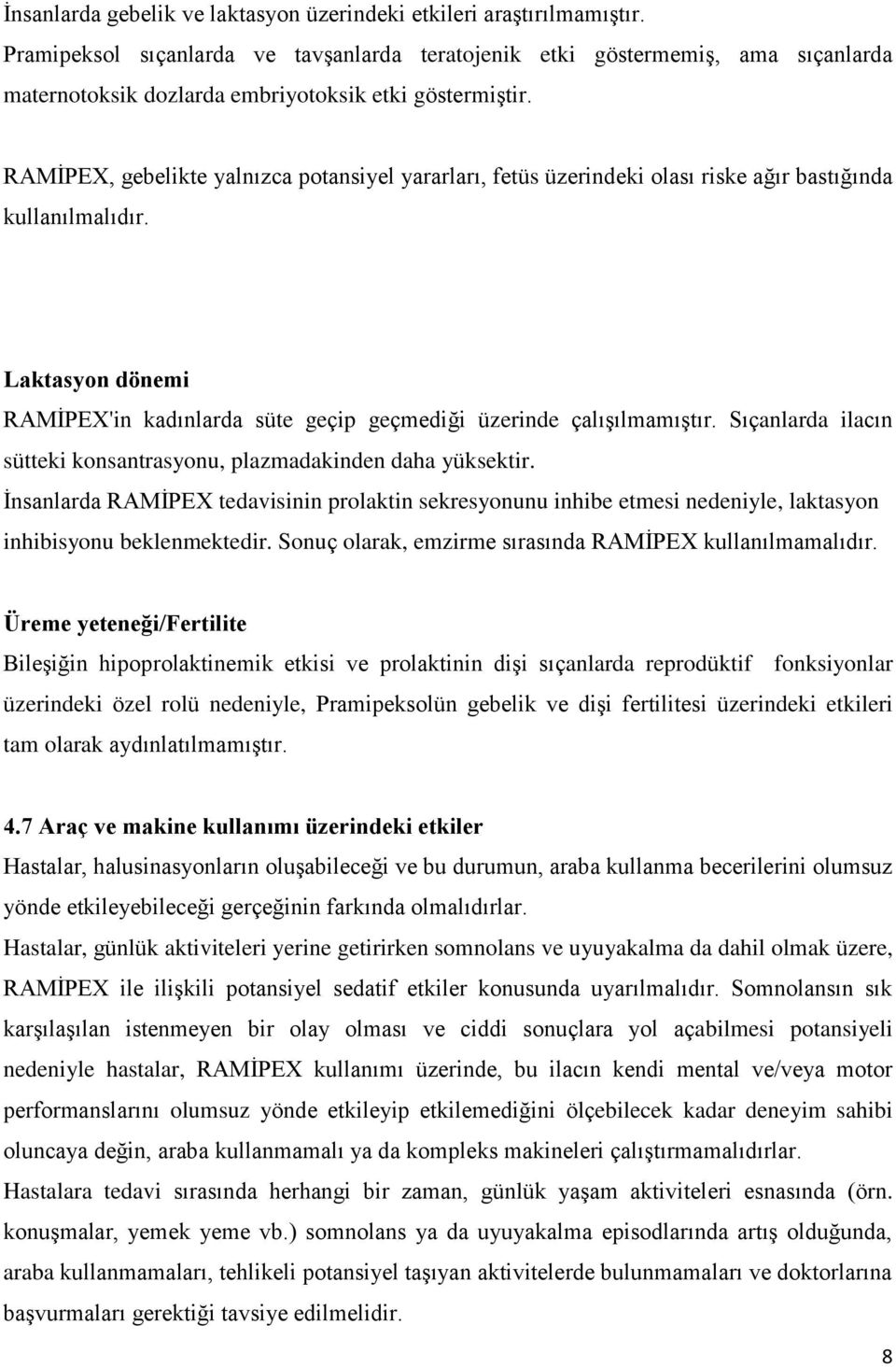 RAMİPEX, gebelikte yalnızca potansiyel yararları, fetüs üzerindeki olası riske ağır bastığında kullanılmalıdır. Laktasyon dönemi RAMİPEX'in kadınlarda süte geçip geçmediği üzerinde çalışılmamıştır.