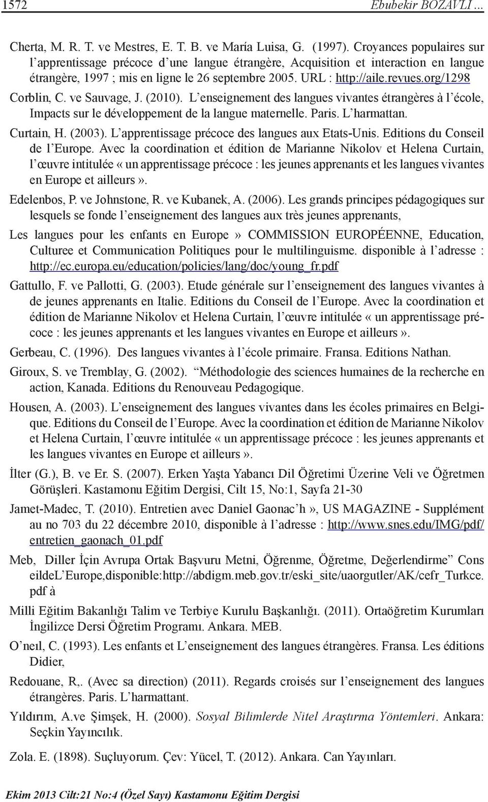 org/1298 Corblin, C. ve Sauvage, J. (2010). L enseignement des langues vivantes étrangères à l école, Impacts sur le développement de la langue maternelle. Paris. L harmattan. Curtain, H. (2003).