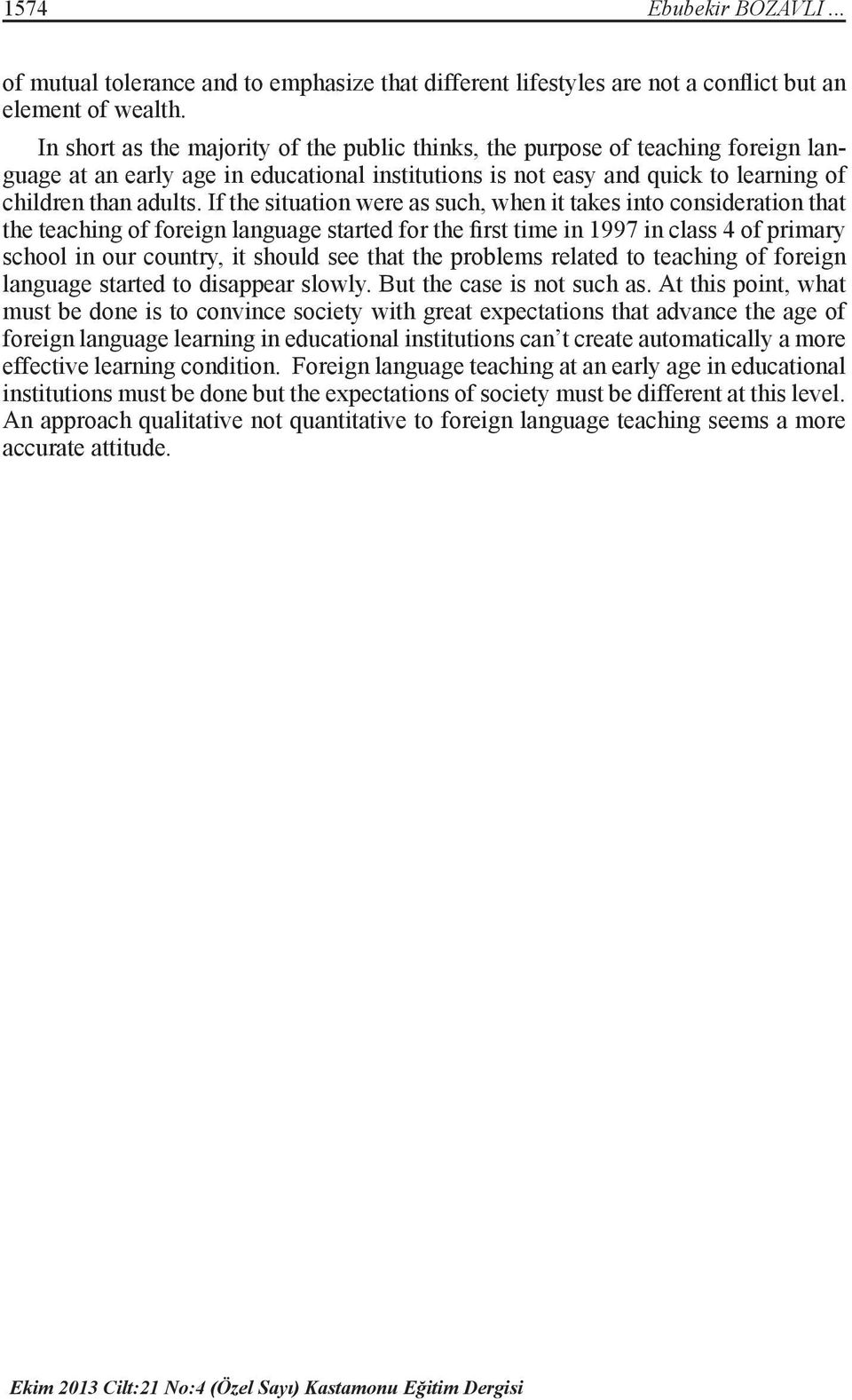 If the situation were as such, when it takes into consideration that the teaching of foreign language started for the first time in 1997 in class 4 of primary school in our country, it should see