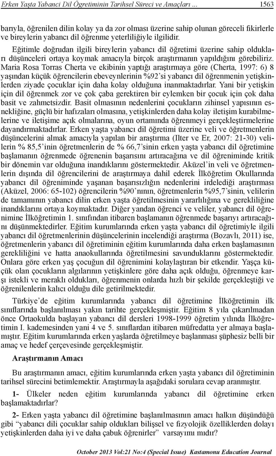 Eğitimle doğrudan ilgili bireylerin yabancı dil öğretimi üzerine sahip oldukları düşünceleri ortaya koymak amacıyla birçok araştırmanın yapıldığını görebiliriz.