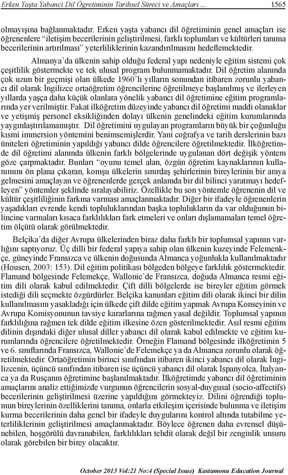 kazandırılmasını hedeflemektedir. Almanya da ülkenin sahip olduğu federal yapı nedeniyle eğitim sistemi çok çeşitlilik göstermekte ve tek ulusal program bulunmamaktadır.