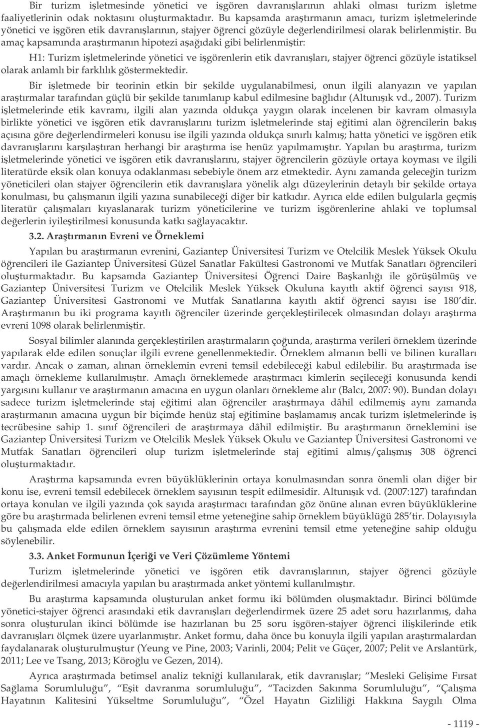 Bu amaç kapsamında aratırmanın hipotezi aaıdaki gibi belirlenmitir: H: Turizm iletmelerinde yönetici ve igörenlerin etik davranıları, stajyer örenci gözüyle istatiksel olarak anlamlı bir farklılık