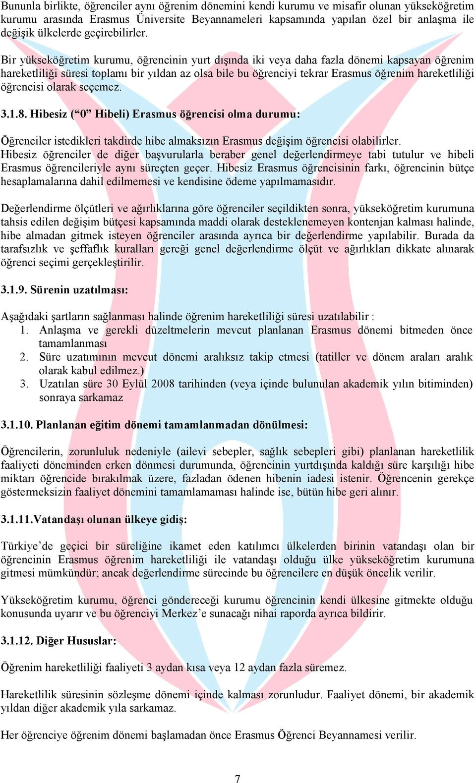 Bir yükseköğretim kurumu, öğrencinin yurt dışında iki veya daha fazla dönemi kapsayan öğrenim hareketliliği süresi toplamı bir yıldan az olsa bile bu öğrenciyi tekrar Erasmus öğrenim hareketliliği