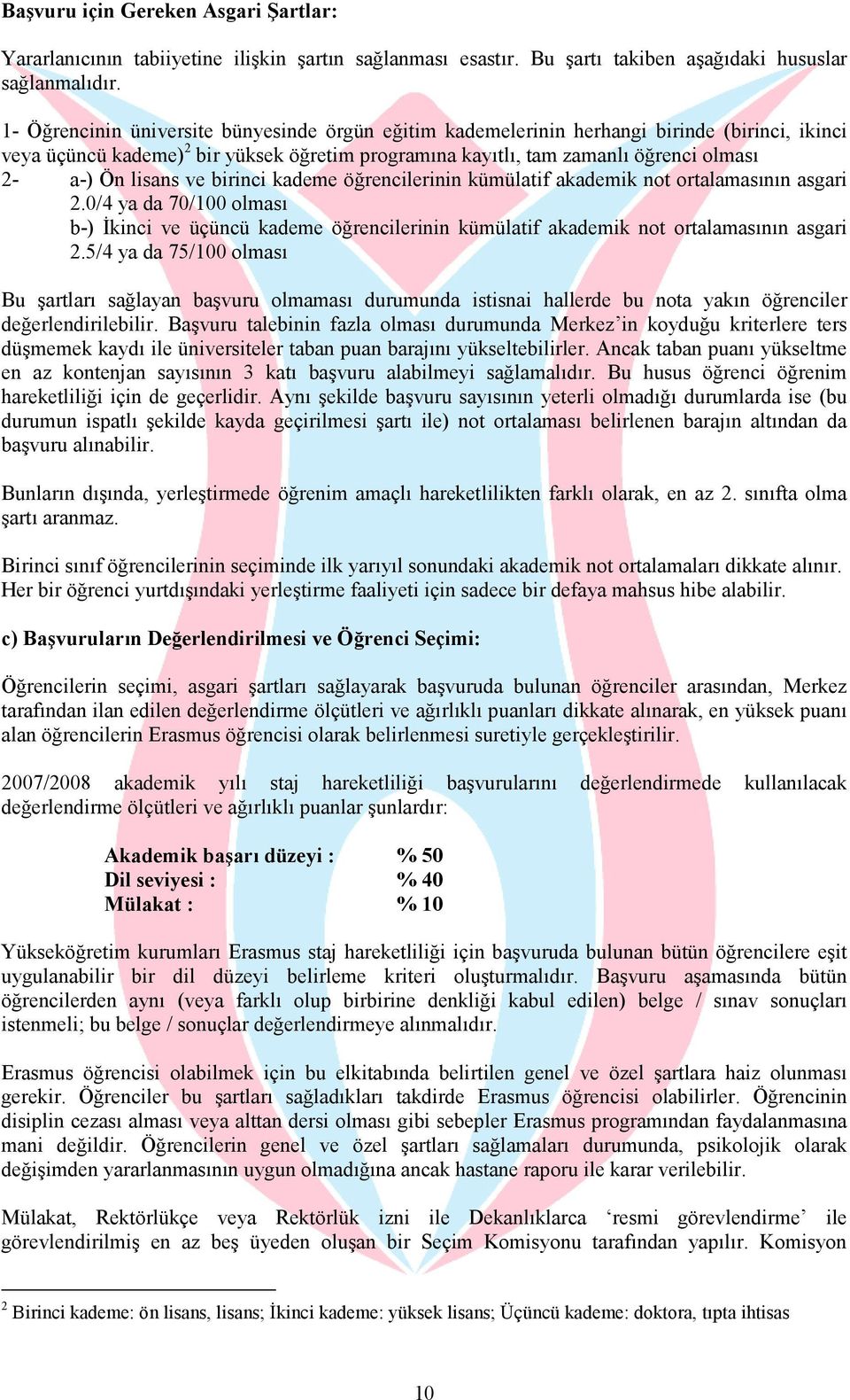 lisans ve birinci kademe öğrencilerinin kümülatif akademik not ortalamasının asgari 2.0/4 ya da 70/100 olması b-) İkinci ve üçüncü kademe öğrencilerinin kümülatif akademik not ortalamasının asgari 2.