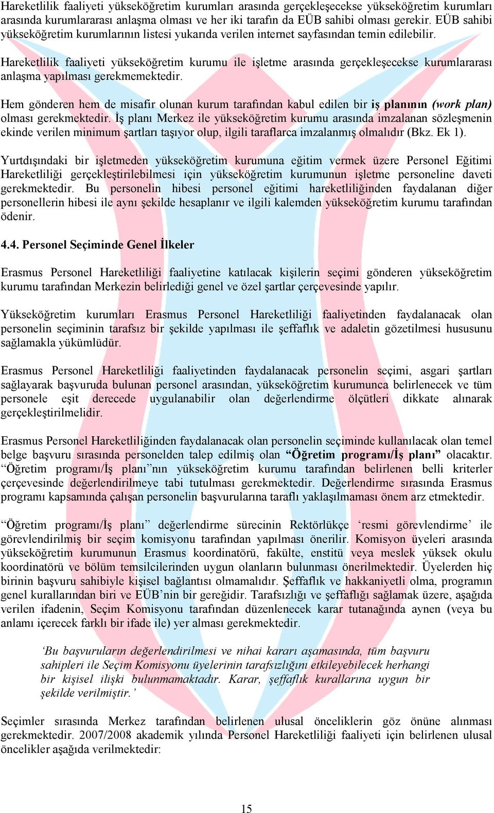 Hareketlilik faaliyeti yükseköğretim kurumu ile işletme arasında gerçekleşecekse kurumlararası anlaşma yapılması gerekmemektedir.