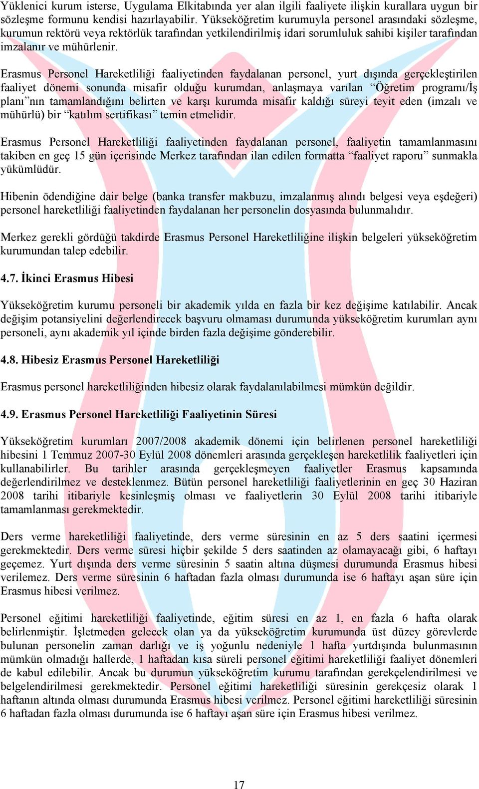 Erasmus Personel Hareketliliği faaliyetinden faydalanan personel, yurt dışında gerçekleştirilen faaliyet dönemi sonunda misafir olduğu kurumdan, anlaşmaya varılan Öğretim programı/iş planı nın